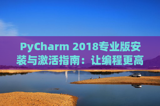 PyCharm 2018专业版安装与激活指南：让编程更高效